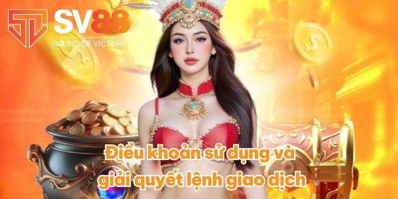 Tổng Hợp Những Điều Khoản Sử Dụng Tại Nhà Cái SV88 2 Điều khoản sử dụng và giải quyết lệnh giao dịch