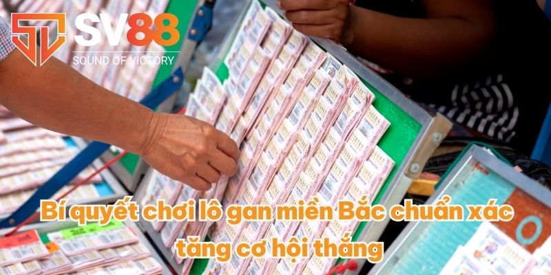 Cách Chơi Lô Gan Miền Bắc Xổ Số Miền Bắc Chính Xác Nhất 2025 3 Bí quyết chơi lô gan miền Bắc chuẩn xác tăng cơ hội thắng
