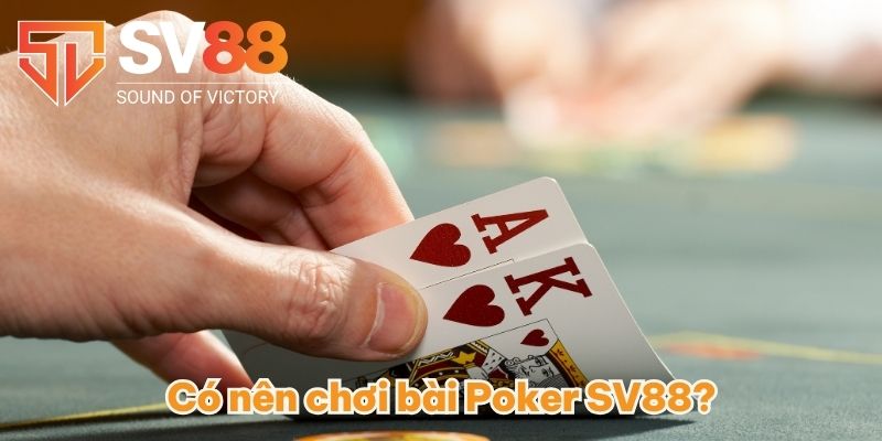 Poker SV88 - Đặc Điểm, Luật Chơi Dễ Hiểu Cập Nhật 2025 4 Có nên chơi bài Poker SV88?