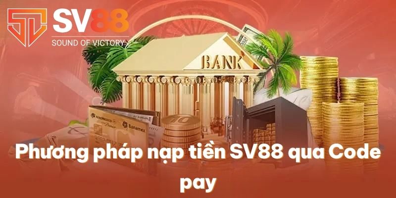 Nạp Tiền SV88 | Giao Dịch Nhanh Với 5 Cách Thức Cơ Bản 2 Phương pháp nạp tiền SV88 qua Code pay